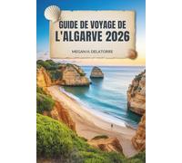 GUIDE DE VOYAGE DE L'ALGARVE 2026: Soleil, mer et trésors cachés dans le sud du Portugal