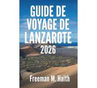 GUIDE DE VOYAGE DE LANZAROTE 2026: Un voyage à travers le paradis volcanique de l'Espagne