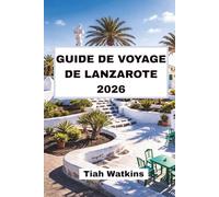 GUIDE DE VOYAGE DE LANZAROTE 2026: Un voyage à travers les champs de lave, les falaises et les villes côtières