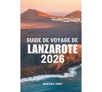 GUIDE DE VOYAGE DE LANZAROTE 2026: Voyager à travers la beauté brute de la Terre et la brise océanique à travers l'Espagne