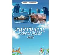 GUIDE DE VOYAGE DE L'AUSTRALIE 2025: Découvrez le pays de l'aventure sans fin, de la faune unique et des cultures vibrantes