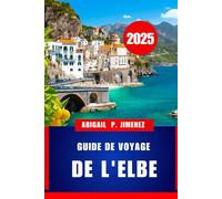 GUIDE DE VOYAGE DE L'ELBE: Un compagnon de voyage complet vers le joyau de la côte ouest de l'Italie
