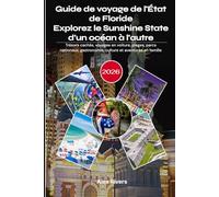 Guide de voyage de l'État de Floride 2026: Explorez le Sunshine State d'un océan à l'autre: Trésors cachés, voyages en voiture, plages, parcs nationaux, gastronomie, culture et aventures en famille