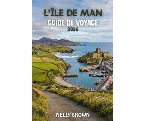 Guide de Voyage de L'île de Man 2026: Un guide clair de 7 jours pour visiter les attractions, les zones côtières tranquilles, les châteaux historiques et les restaurants locaux (Carte incluse)