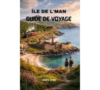 Guide de voyage de l'île de Man: Explorez vos vacances sans stress attractions, astuces et idées pour les visiteurs novices