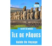GUIDE DE VOYAGE DE L'ÎLE DE PÂQUES 2026: Au-delà de l'horizon : un pays d'observateurs silencieux