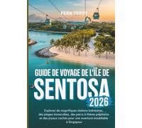 Guide de voyage de l'île de Sentosa 2026: Explorez de magnifiques stations balnéaires, des plages immaculées, des parcs à thème palpitants et des ... pour une aventure inoubliable à Singapour