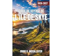 GUIDE DE VOYAGE DE L'ÎLE DE SKYE 2026-2027: Découvrez les sentiers de randonnée, les ruines de châteaux et les villages côtiers sous l’ombre des Cuillins