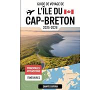 Guide de voyage de l'île du Cap-Breton 2025-2026: Découvrez la piste Cabot, le parc national des Hautes-Terres-du-Cap-Breton, la forteresse de ... de l'île celtique de la Nouvelle-Écosse