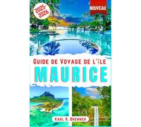 Guide de Voyage de l'île Maurice 2025-2026: Le guide ultime pour découvrir les meilleures attractions de l'île Maurice, ses plages cachées et ses activités locales uniques avec des conseils d'initiés