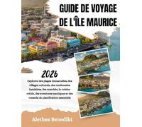 GUIDE DE VOYAGE DE L'ÎLE MAURICE 2026: Explorez des plages immaculées, des villages culturels, des randonnées insulaires, des marchés, la cuisine ... et des conseils de planification essentiels