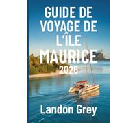 GUIDE DE VOYAGE DE L'ÎLE MAURICE 2026: Là où l'océan murmure aux montagnes
