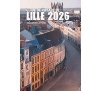 GUIDE DE VOYAGE DE LILLE 2026: Un voyage à travers l'art, les saveurs et la chaleur du nord de la France
