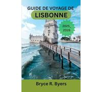 GUIDE DE VOYAGE DE LISBONNE 2025-2026: Le guide complet de la ville lumière et de la vie du Portugal