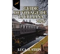 GUIDE DE VOYAGE DE LJUBLJANA 2026: Découvrez les secrets et les surprises du cœur de la Slovénie!