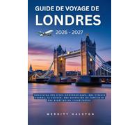 Guide de voyage de Londres 2026-2027: Découvrez des sites emblématiques, des trésors cachés, la culture, des aventures en famille et des expériences inoubliables