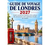 GUIDE DE VOYAGE DE LONDRES 2027: Guide essentiel de l’histoire, de la culture, des monuments et des expériences locales de Londres