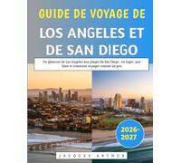 Guide De Voyage De Los Angeles Et De San Diego 2026-2027: Du glamour de Los Angeles aux plages de San Diego : où loger, que faire et comment voyager comme un pro
