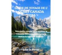 GUIDE DE VOYAGE DE L'OUEST CANADA 2026: Votre guide complet pour explorer la Colombie-Britannique, l'Alberta, la Saskatchewan et le Manitoba