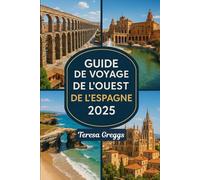 GUIDE DE VOYAGE DE L'OUEST DE L'ESPAGNE 2025: Un guide simple pour les touristes pour explorer la Galice, la Castille-et-León et les secrets les mieux gardés d'Estrémadure
