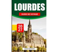 GUIDE DE VOYAGE DE LOURDES 2027: Guide complet du pèlerin au sanctuaire, aux sites sacrés, aux eaux de guérison, à la culture française, aux voyages pratiques et aux Pyrénées