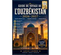 GUIDE DE VOYAGE DE L'OUZBÉKISTAN 2026-2027: Découvrez Tachkent, Samarcande, Boukhara et Khiva, avec l'architecture timuride, la cuisine locale, des ... des conseils pour les voyageurs indépendants.