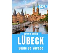 GUIDE DE VOYAGE DE LÜBECK 2026: Au-delà des portes : explorer une ville construite par les marchands et le temps