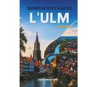 GUIDE DE VOYAGE DE L'ULM 2026-2027: Découvrez les sites historiques, les saveurs locales, les trésors cachés et les excursions d'une journée faciles.