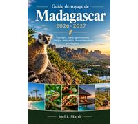 Guide de voyage de Madagascar 2026-2027: Paysages, faune, gastronomie, lodges, itinéraires et connaissances privilégiées