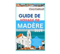 GUIDE DE VOYAGE DE MADÈRE 2024: La guide ultime pour découvrir les sites, l'histoire, la nourriture et la culture de cette belle ville au Portugal