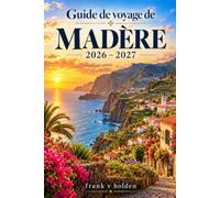 Guide de voyage de Madère 2026-2027: Planifiez vos journées à Funchal, vos randonnées le long des levadas, le Pico do Arieiro, les piscines de Porto ... les transports, la météo et votre hébergement