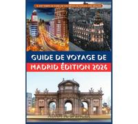 GUIDE DE VOYAGE DE MADRID ÉDITION 2026: Conseils pratiques pour les voyageurs novices et réguliers