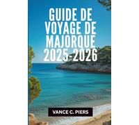 GUIDE DE VOYAGE DE MAJORQUE 2025-2026: « Les trésors cachés et les expériences inoubliables du paradis des Baléares »