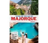 GUIDE DE VOYAGE DE MAJORQUE 2025: Le manuel ultime pour les jeunes mariés, les voyageurs solitaires et les chercheurs d'îles