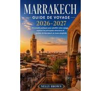 Guide de Voyage de Marrakech 2026-2027: 15 conseils pratiques pour préparer votre voyage, découvrir les sites incontournables et profiter de Marrakech en toute sérénité. (Carte incluse)