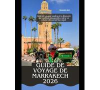 Guide de voyage de Marrakech 2026: Guide du voyageur moderne à la découverte des traditions intemporelles et de la vie urbaine vibrante de Marrakech