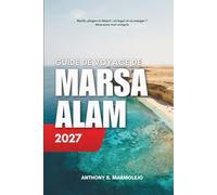 GUIDE DE VOYAGE DE MARSA ALAM 2027: Découvrez la côte sud de la mer Rouge en Égypte, ses récifs, ses baies, ses attractions, son désert et ses sites ... d'initiés et des itinéraires tout prêts
