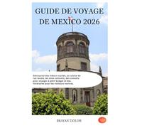 GUIDE DE VOYAGE DE MEXICO 2026: Découvrez des trésors cachés, la cuisine de rue locale, les sites culturels, des conseils pour voyager à petit budget et des itinéraires pour les visiteurs novices.