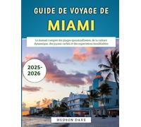 Guide De Voyage De Miami 2025-2026: Le manuel complet des plages époustouflantes, de la culture dynamique, des joyaux cachés et des expériences inoubliables