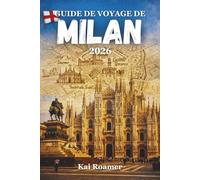 GUIDE DE VOYAGE DE MILAN 2026: Guide pratique des visites, transports, gastronomie, shopping et excursions à la journée