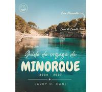 Guide de voyage de Minorque 2026-2027: Découvrez les criques aux eaux turquoise et la côte nord sauvage de Minorque, ses plages, ses sentiers côtiers, ... que des itinéraires simples de 1 à 10 jours