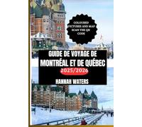 GUIDE DE VOYAGE DE MONTRÉAL ET DE QUÉBEC 2025/2026: Conseils Essentiels, Attractions Incontournables, Trésors Cachés Et Expériences Uniques Dans Les Capitales Culturelles Du Canada
