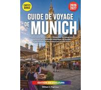GUIDE DE VOYAGE DE MUNICH 2026-2027: Planifiez votre aventure avec l’Oktoberfest, les biergartens bavarois, les promenades historiques, les musées, la gastronomie, les excursions & les conseils locaux