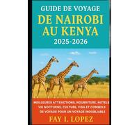 Guide de voyage de Nairobi au Kenya 2025-2026: Meilleures attractions, nourriture, hôtels, vie nocturne, culture, visa et conseils de voyage pour un voyage inoubliable