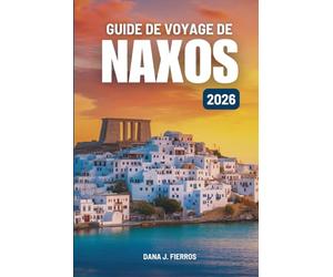GUIDE DE VOYAGE DE NAXOS 2026: « À la découverte du charme et des trésors cachés des îles grecques »