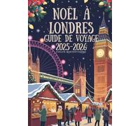 Guide de voyage de Noël à Londres 2025-2026: Marchés festifs, lumières magiques, événements saisonniers, attractions hivernales, conseils de voyage et expériences de vacances pour une escapade europée