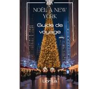 Guide de voyage de Noël à New York 2025: Vivez l'esprit des fêtes de New York : événements, gastronomie, shopping et conseils pour un voyage hivernal inoubliable