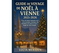 Guide de voyage de Noël à Vienne 2025-2026: Vivez de beaux moments avec de la musique classique, des friandises de saison et de la magie du vieux monde