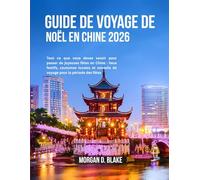 GUIDE DE VOYAGE DE NOËL EN CHINE 2026: Tout ce que vous devez savoir pour passer de joyeuses fêtes en Chine : lieux festifs, coutumes locales et conseils de voyage pour la période des fêtes