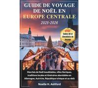 GUIDE DE VOYAGE DE NOËL EN EUROPE CENTRALE 2025-2026: Marchés de Noël inoubliables, villes féeriques, traditions locales et itinéraires abordables en Allemagne, Autriche, République tchèque et au-del